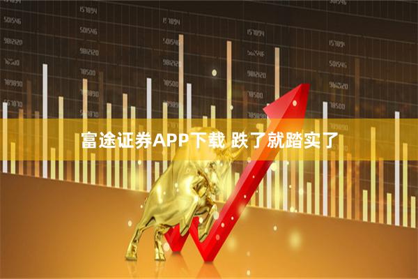 富途证券APP下载 跌了就踏实了