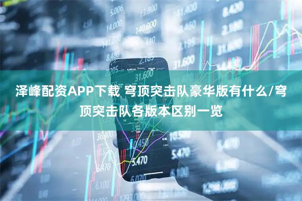 泽峰配资APP下载 穹顶突击队豪华版有什么/穹顶突击队各版本区别一览